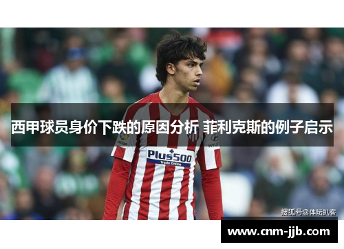 西甲球员身价下跌的原因分析 菲利克斯的例子启示