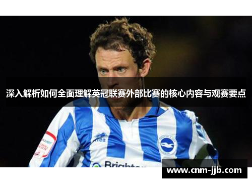 深入解析如何全面理解英冠联赛外部比赛的核心内容与观赛要点
