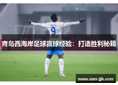 青岛西海岸足球赢球经验：打造胜利秘籍