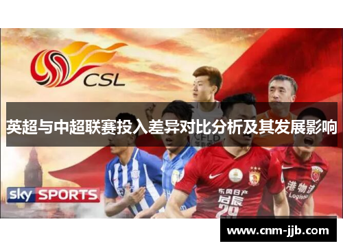 英超与中超联赛投入差异对比分析及其发展影响 英超与中超联赛投入差异对比分析及其发展影响