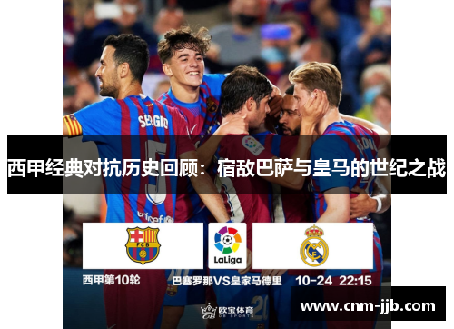 西甲经典对抗历史回顾：宿敌巴萨与皇马的世纪之战