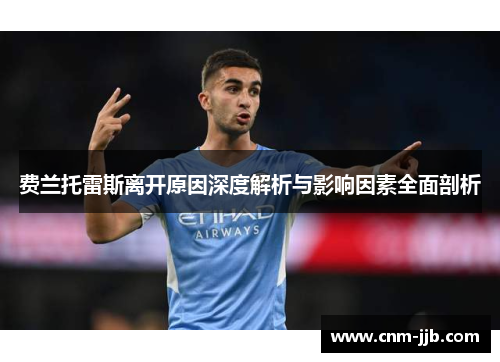 费兰托雷斯离开原因深度解析与影响因素全面剖析 费兰托雷斯离开原因深度解析与影响因素全面剖析
