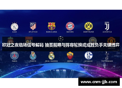 欧冠之夜临场信号解码 抽签前瞻与阵容轮换或成胜负手关键博弈