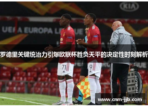 罗德里关键统治力引爆欧联杯胜负天平的决定性时刻解析 罗德里关键统治力引爆欧联杯胜负天平的决定性时刻解析