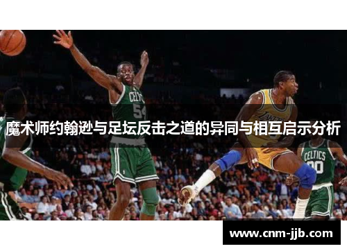 魔术师约翰逊与足坛反击之道的异同与相互启示分析
