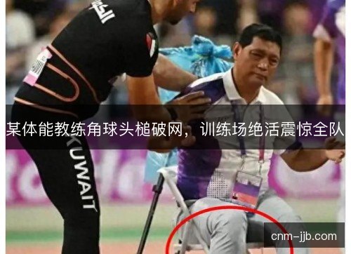 某体能教练角球头槌破网，训练场绝活震惊全队